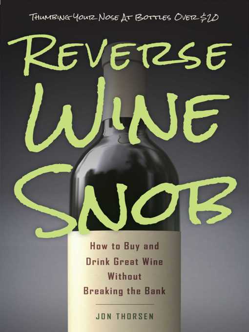 Title details for Reverse Wine Snob: How to Buy and Drink Great Wine without Breaking the Bank by Jon Thorsen - Available